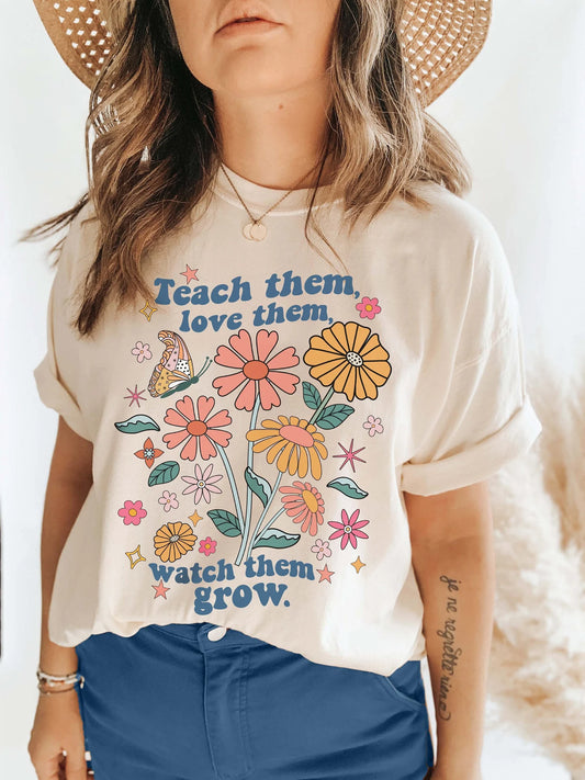 Teach Them, Love Them, Watch Them Grow T-Shirt